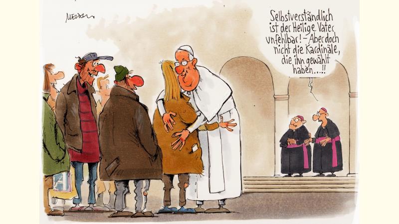 Karikatur von Gerhard MesterSelbstverständlich ist der Heilige Vater unfehlbar!Aber doch nicht die Kardiäle, die ihn gewählt haben...!!

